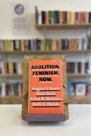 Abolition. Feminism. Now. - Angela. Y. Davis + Gina Dent + Erica Meiners + Beth Richie